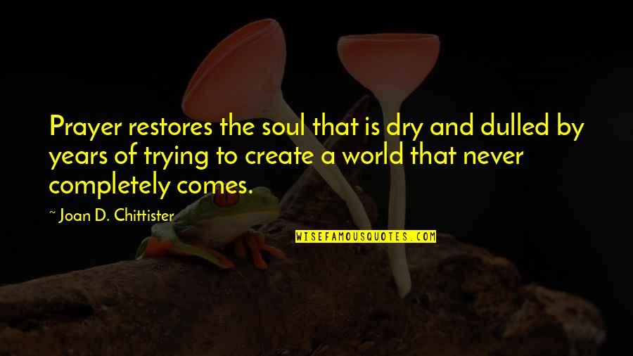World Prayer Quotes By Joan D. Chittister: Prayer restores the soul that is dry and World Prayer Quotes By Joan D. Chittister: Prayer restores the soul that is dry and