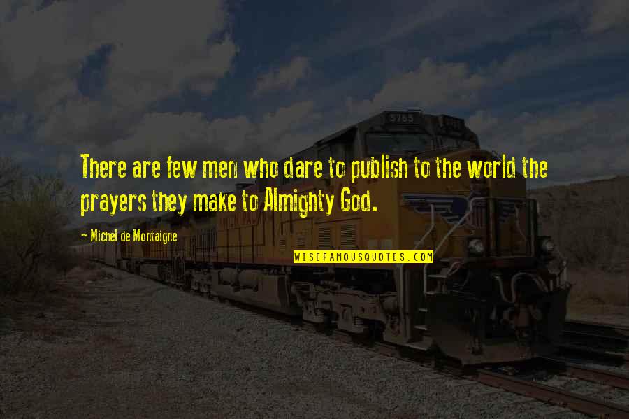 World Prayer Quotes By Michel De Montaigne: There are few men who dare to publish World Prayer Quotes By Michel De Montaigne: There are few men who dare to publish