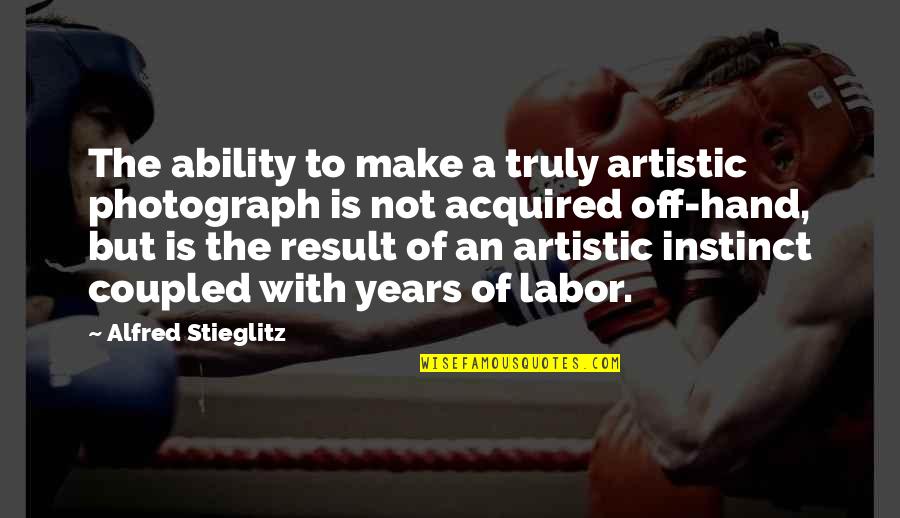 World Quality Week Quotes By Alfred Stieglitz: The ability to make a truly artistic photograph