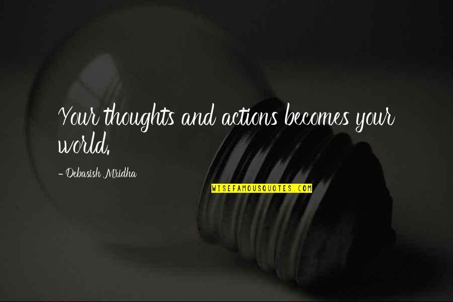 World Quotes And Quotes By Debasish Mridha: Your thoughts and actions becomes your world.
