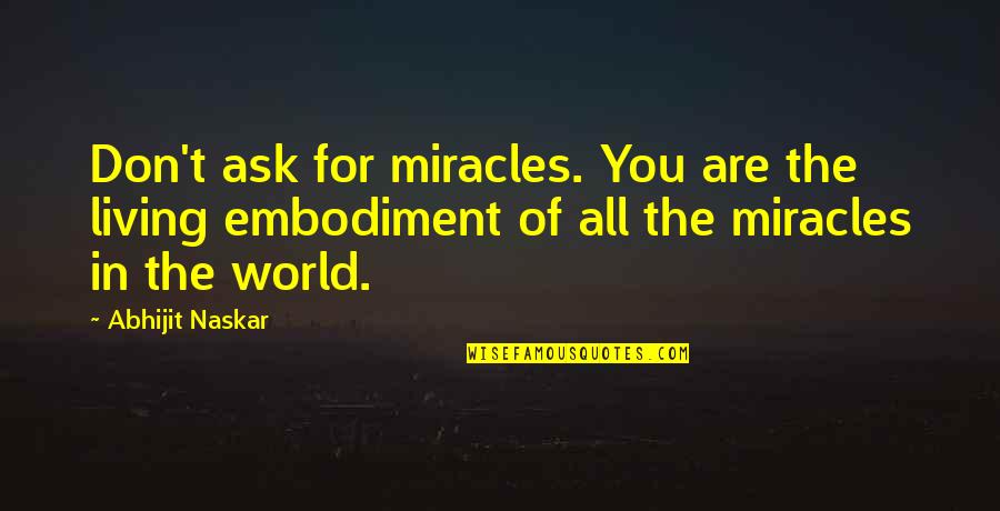 World Quotes Quotes By Abhijit Naskar: Don't ask for miracles. You are the living