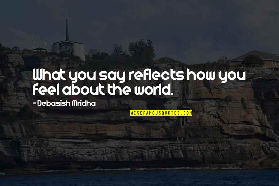World Quotes Quotes By Debasish Mridha: What you say reflects how you feel about