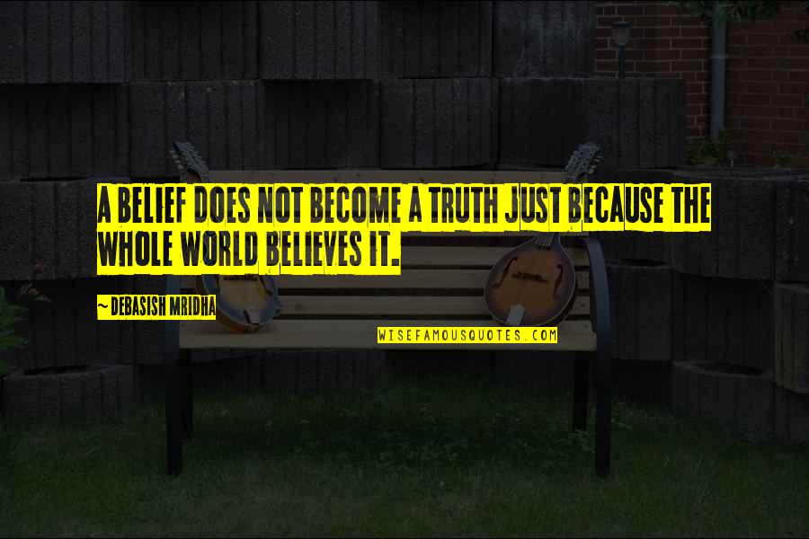 World Quotes Quotes By Debasish Mridha: A belief does not become a truth just