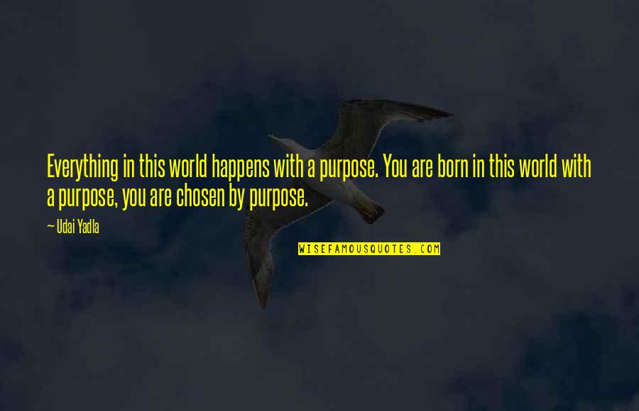 World Quotes Quotes By Udai Yadla: Everything in this world happens with a purpose.