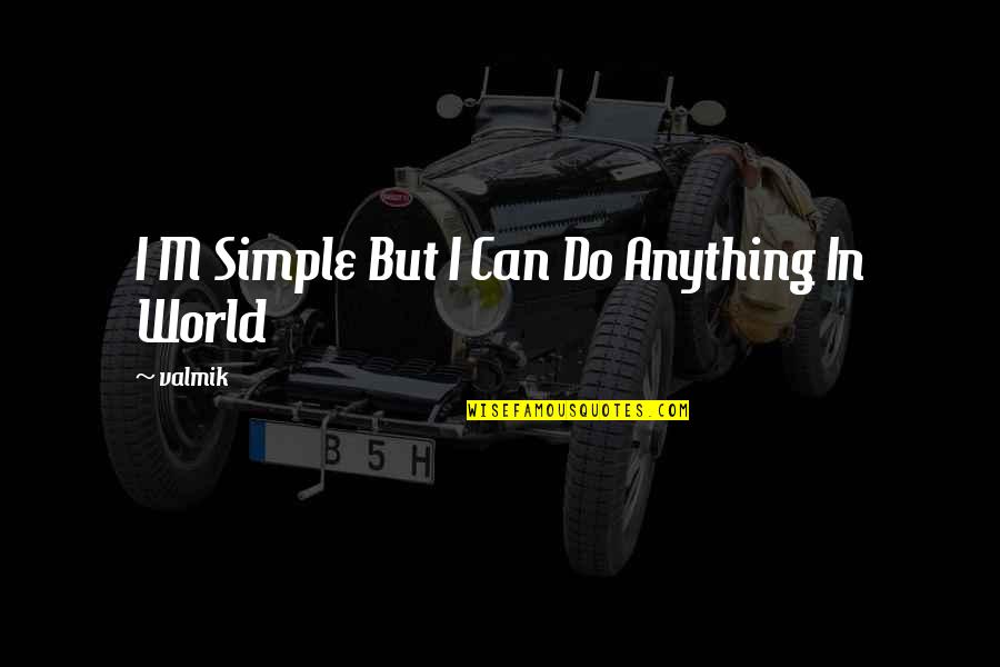 World Quotes Quotes By Valmik: I M Simple But I Can Do Anything