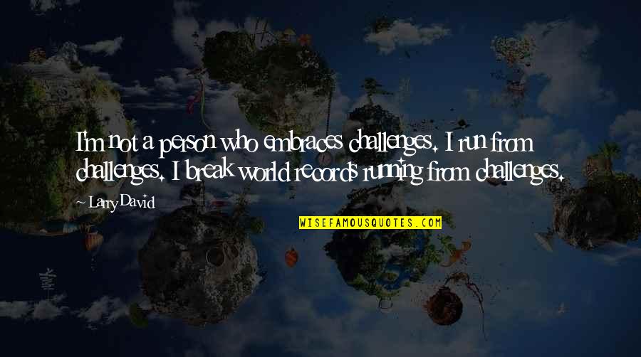 World Records Quotes By Larry David: I'm not a person who embraces challenges. I