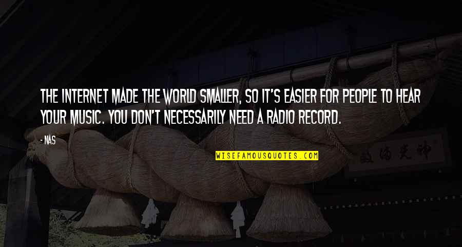 World Records Quotes By Nas: The Internet made the world smaller, so it's