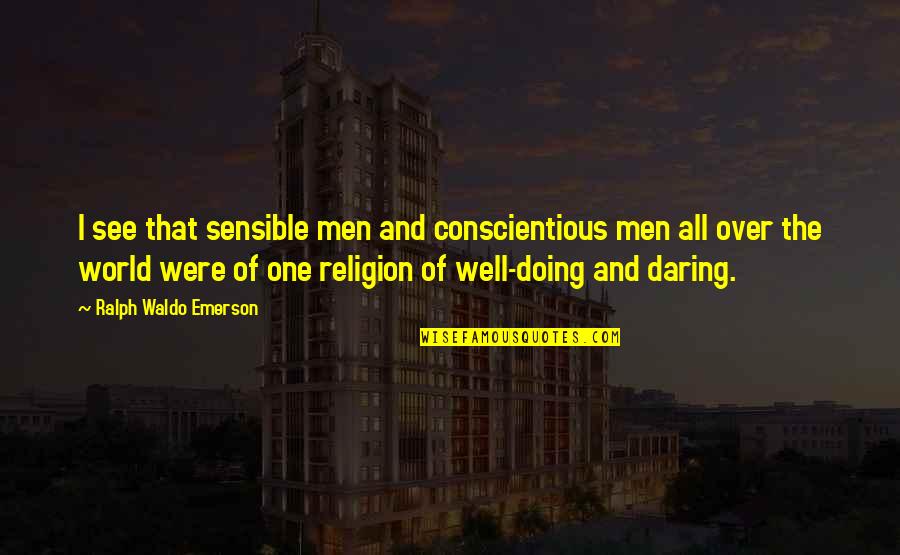 World Religion Quotes By Ralph Waldo Emerson: I see that sensible men and conscientious men