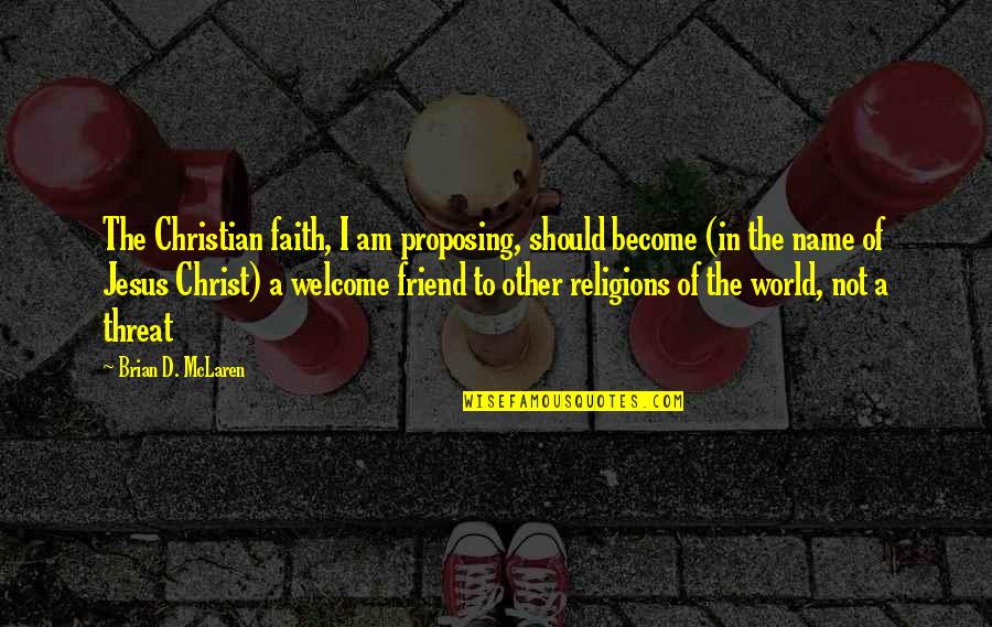 World Religions Quotes By Brian D. McLaren: The Christian faith, I am proposing, should become