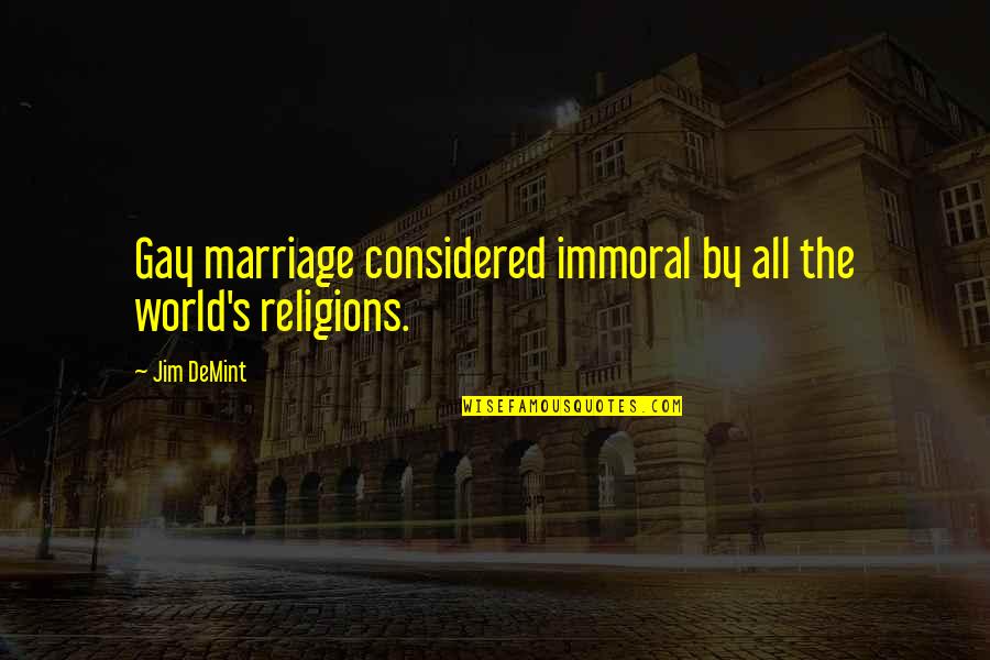 World Religions Quotes By Jim DeMint: Gay marriage considered immoral by all the world's