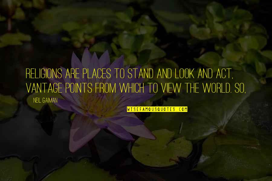 World Religions Quotes By Neil Gaiman: Religions are places to stand and look and