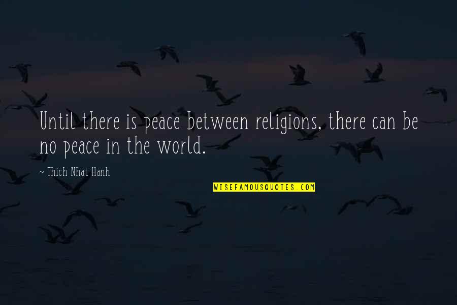 World Religions Quotes By Thich Nhat Hanh: Until there is peace between religions, there can