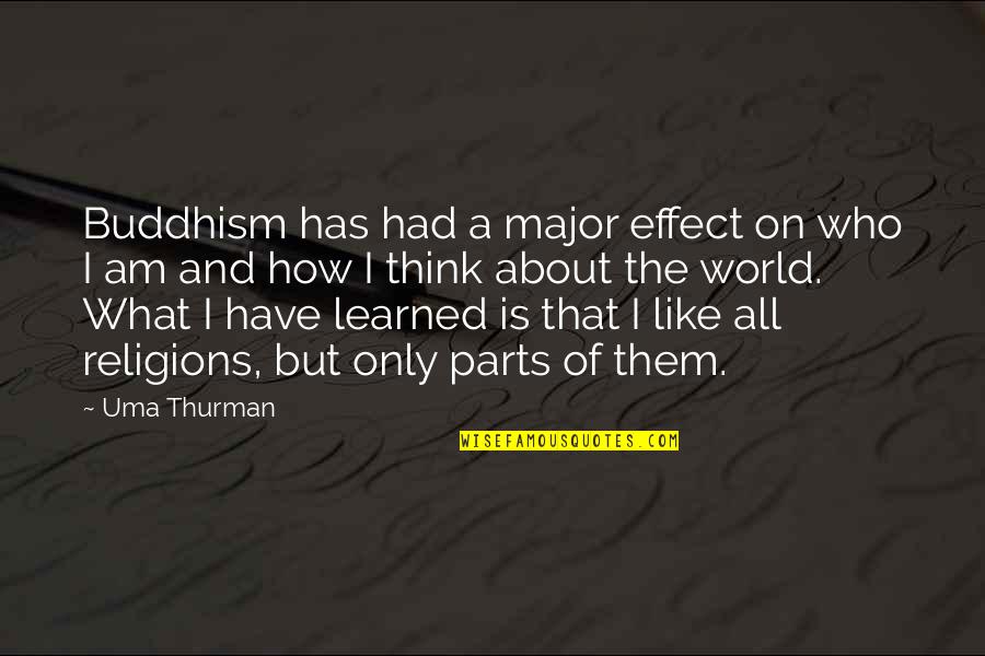World Religions Quotes By Uma Thurman: Buddhism has had a major effect on who
