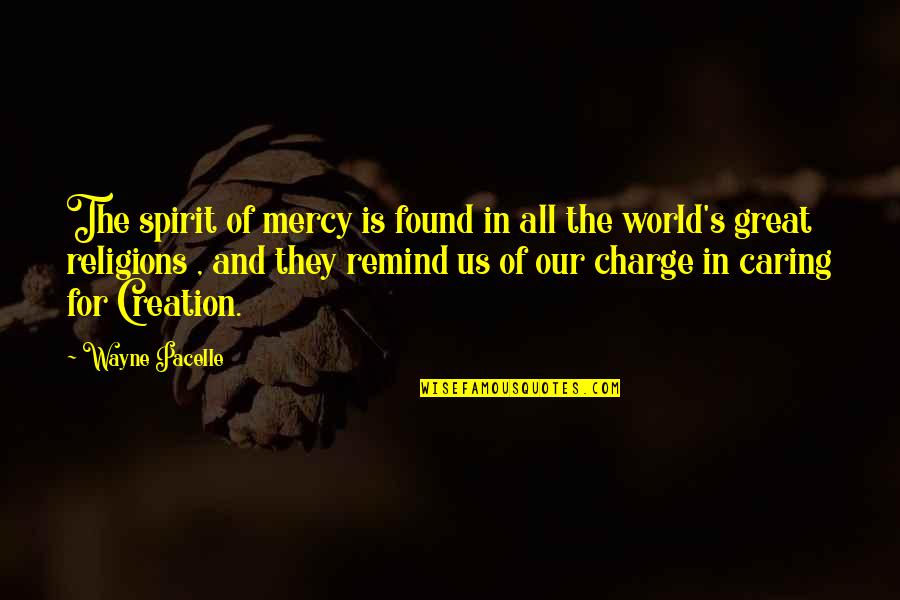 World Religions Quotes By Wayne Pacelle: The spirit of mercy is found in all