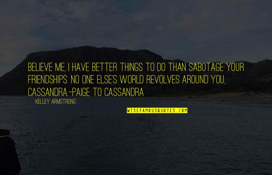 World Revolves Around Me Quotes By Kelley Armstrong: Believe me, I have better things to do
