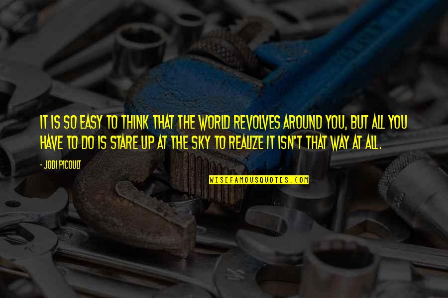 World Revolves Quotes By Jodi Picoult: It is so easy to think that the