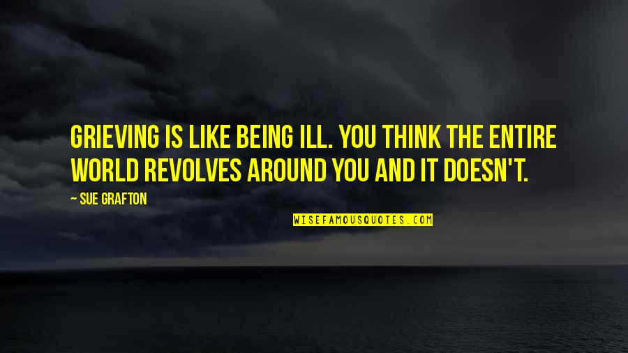 World Revolves Quotes By Sue Grafton: Grieving is like being ill. You think the