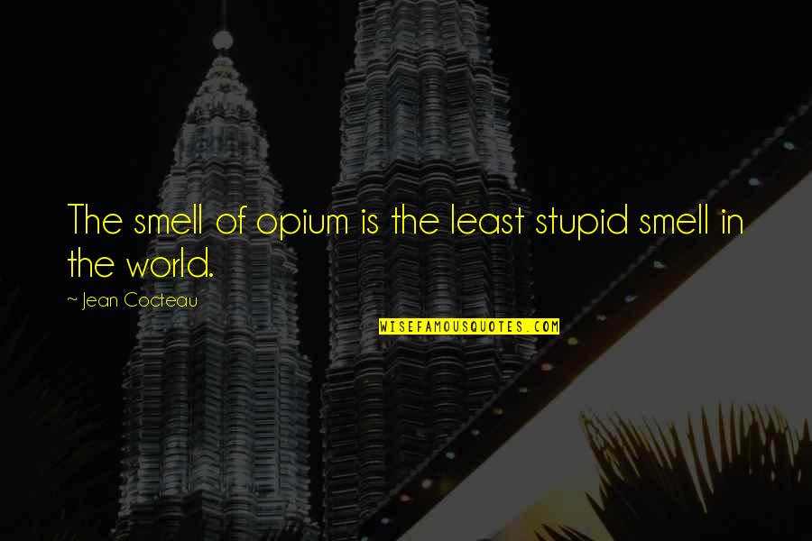 World Revolving Around You Quotes By Jean Cocteau: The smell of opium is the least stupid World Revolving Around You Quotes By Jean Cocteau: The smell of opium is the least stupid