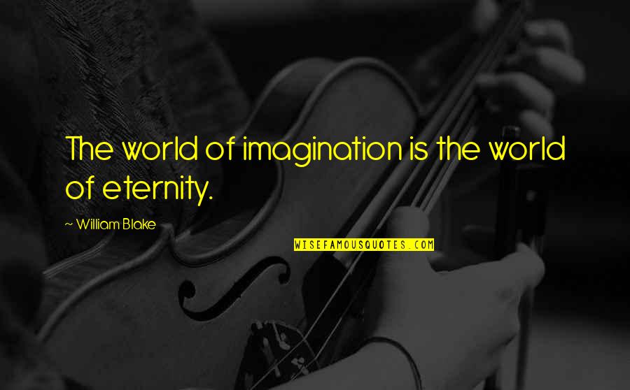 World Revolving Around You Quotes By William Blake: The world of imagination is the world of World Revolving Around You Quotes By William Blake: The world of imagination is the world of