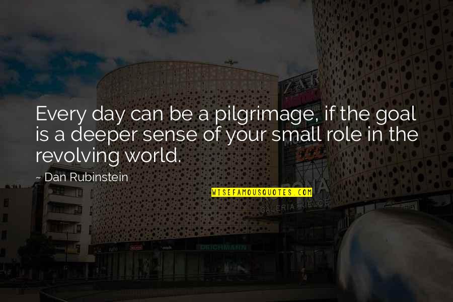 World Revolving Quotes By Dan Rubinstein: Every day can be a pilgrimage, if the World Revolving Quotes By Dan Rubinstein: Every day can be a pilgrimage, if the