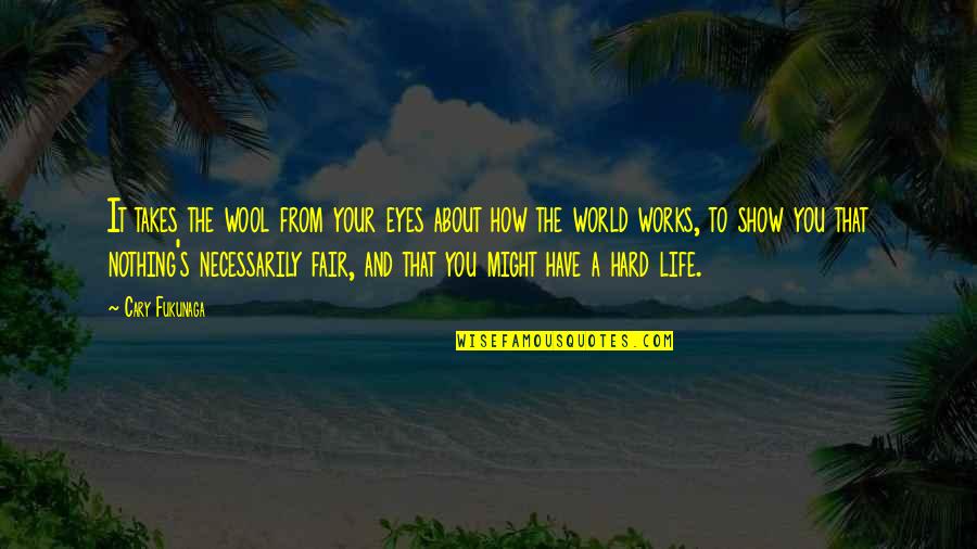World S Fair Quotes By Cary Fukunaga: It takes the wool from your eyes about