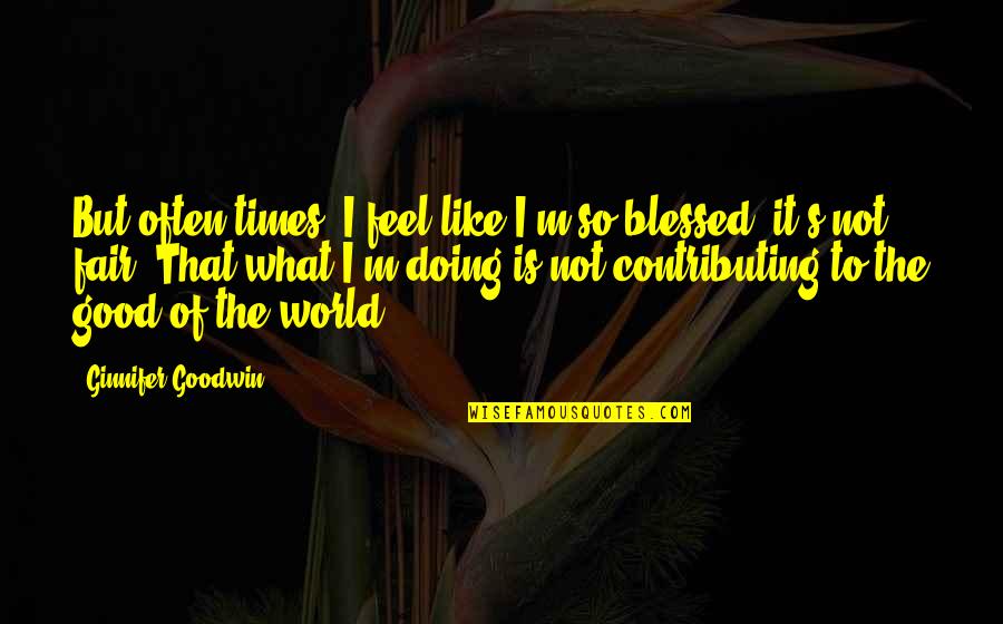 World S Fair Quotes By Ginnifer Goodwin: But often times, I feel like I'm so