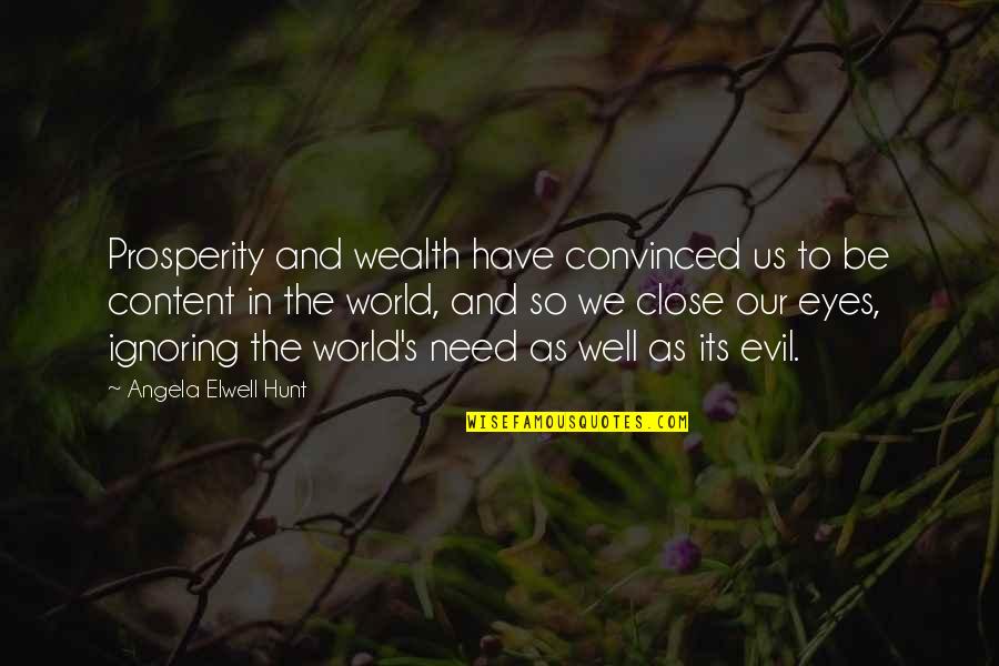 World S Need Quotes By Angela Elwell Hunt: Prosperity and wealth have convinced us to be