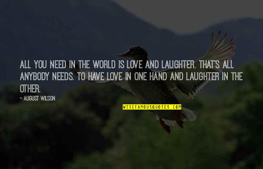 World S Need Quotes By August Wilson: All you need in the world is love World S Need Quotes By August Wilson: All you need in the world is love