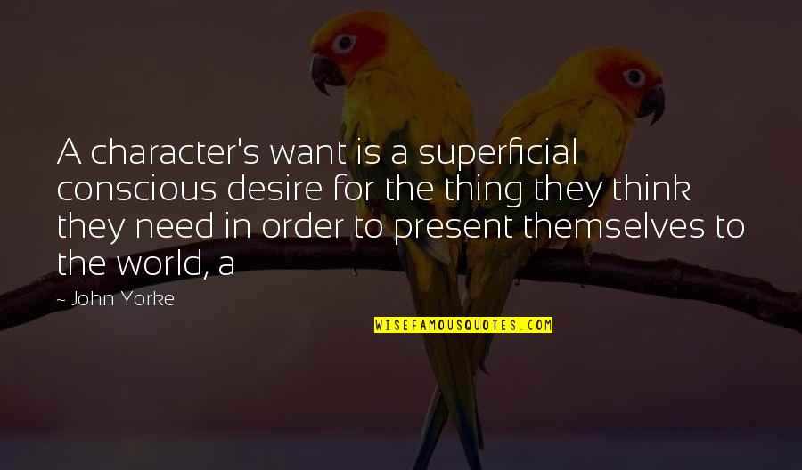 World S Need Quotes By John Yorke: A character's want is a superficial conscious desire