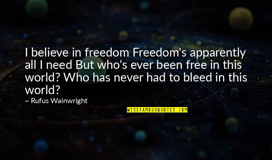 World S Need Quotes By Rufus Wainwright: I believe in freedom Freedom's apparently all I