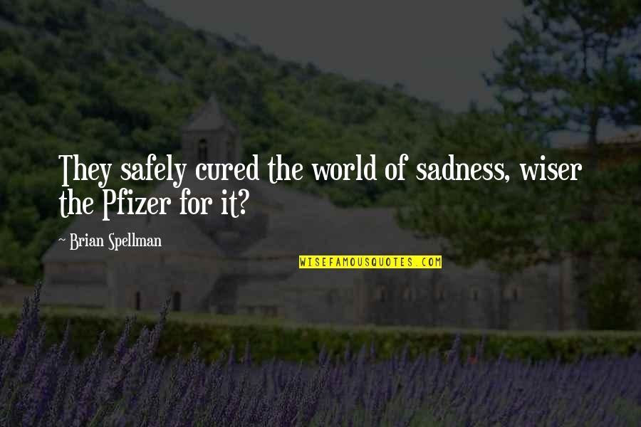 World Sadness Quotes By Brian Spellman: They safely cured the world of sadness, wiser World Sadness Quotes By Brian Spellman: They safely cured the world of sadness, wiser