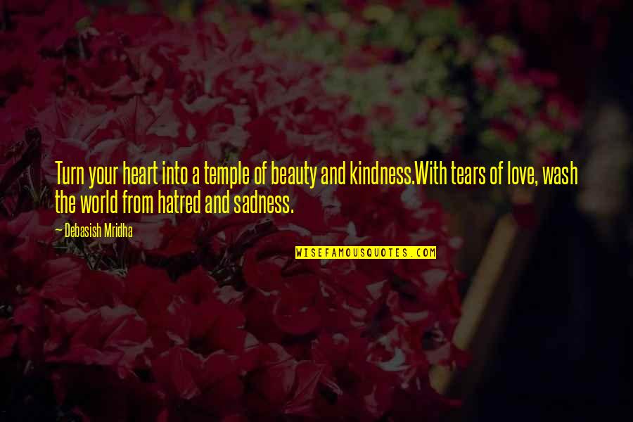 World Sadness Quotes By Debasish Mridha: Turn your heart into a temple of beauty World Sadness Quotes By Debasish Mridha: Turn your heart into a temple of beauty
