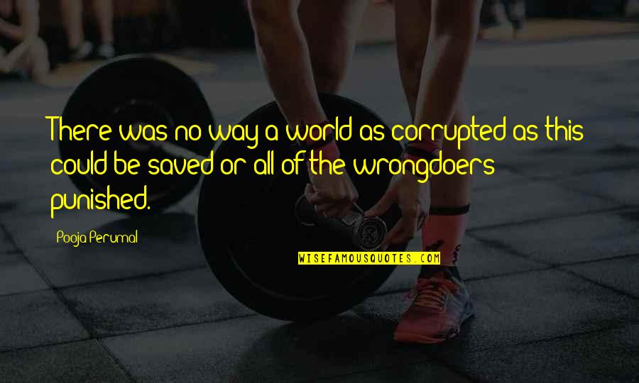 World Sadness Quotes By Pooja Perumal: There was no way a world as corrupted World Sadness Quotes By Pooja Perumal: There was no way a world as corrupted