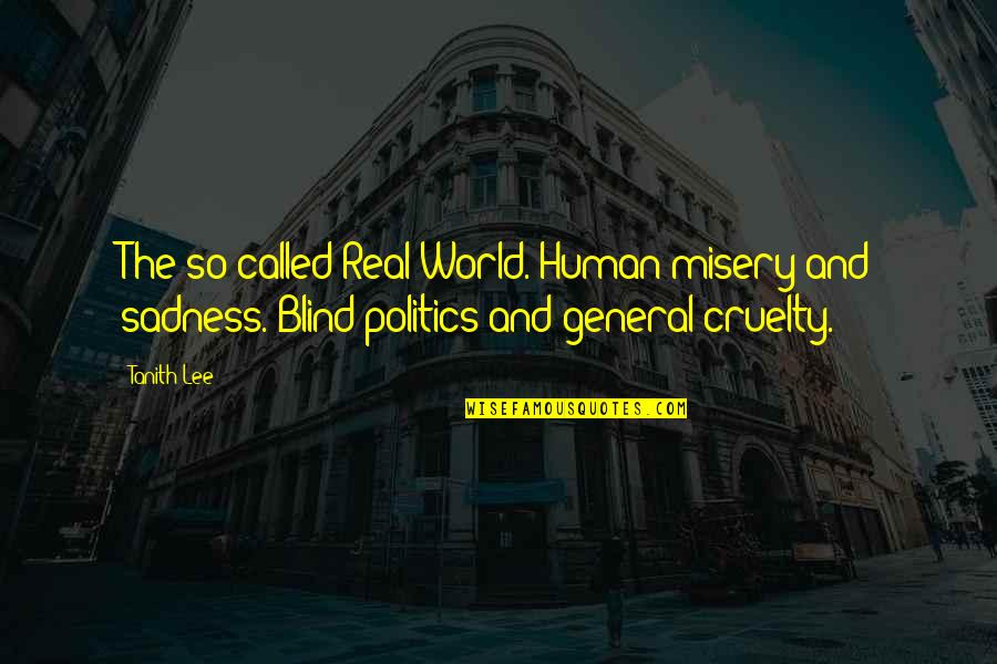 World Sadness Quotes By Tanith Lee: The so-called Real World. Human misery and sadness. World Sadness Quotes By Tanith Lee: The so-called Real World. Human misery and sadness.