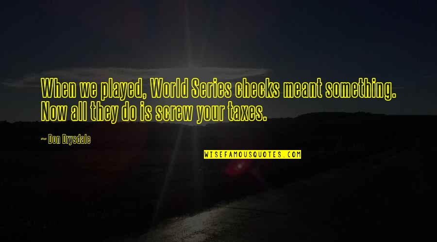 World Series Quotes By Don Drysdale: When we played, World Series checks meant something.