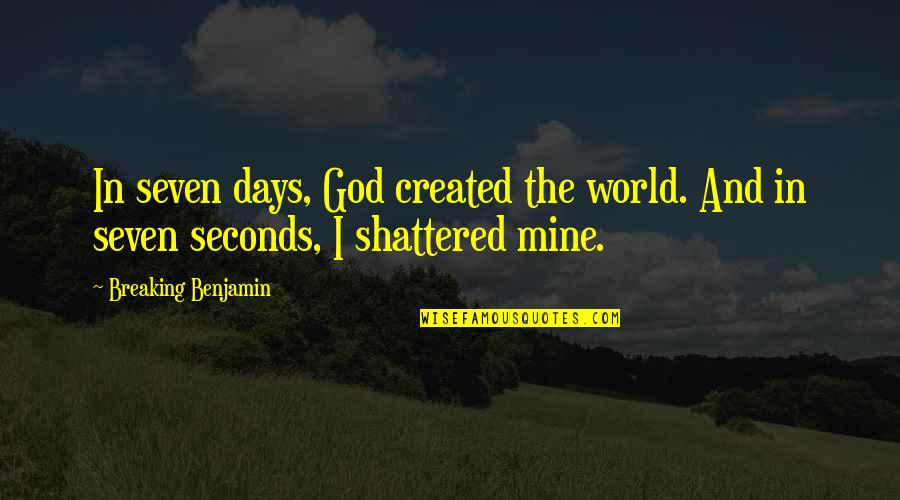 World Shattered Quotes By Breaking Benjamin: In seven days, God created the world. And