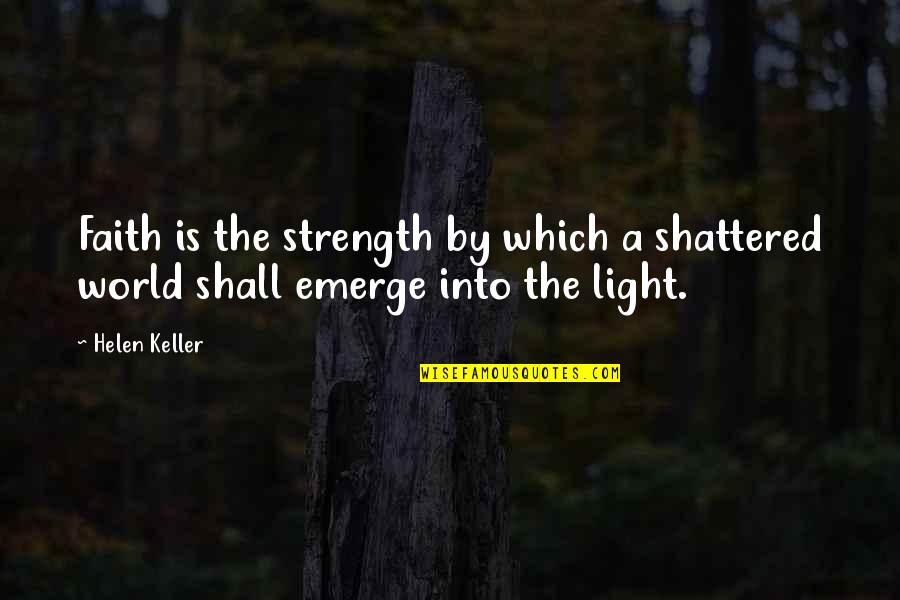 World Shattered Quotes By Helen Keller: Faith is the strength by which a shattered