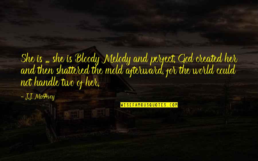 World Shattered Quotes By J.J. McAvoy: She is ... she is Bloody Melody and World Shattered Quotes By J.J. McAvoy: She is ... she is Bloody Melody and