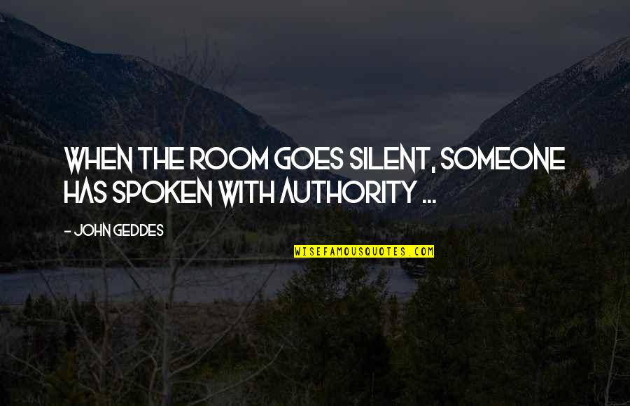 World Shattered Quotes By John Geddes: When the room goes silent, someone has spoken