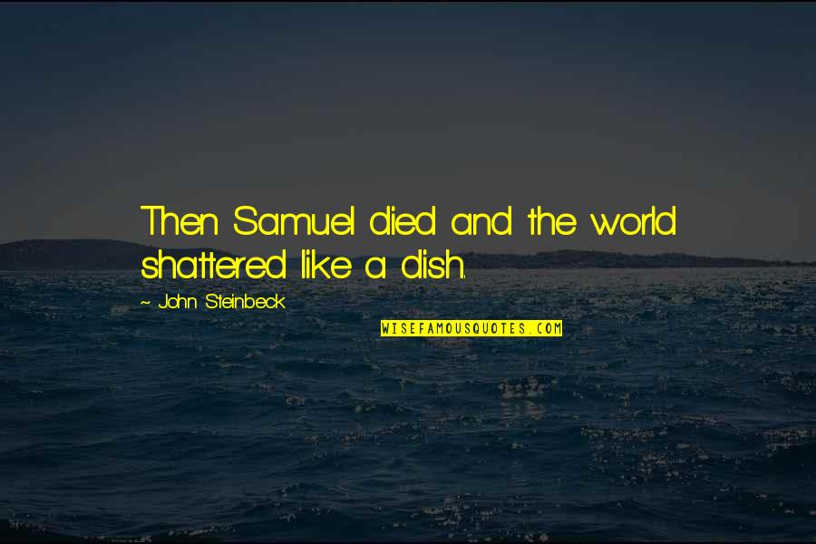 World Shattered Quotes By John Steinbeck: Then Samuel died and the world shattered like World Shattered Quotes By John Steinbeck: Then Samuel died and the world shattered like