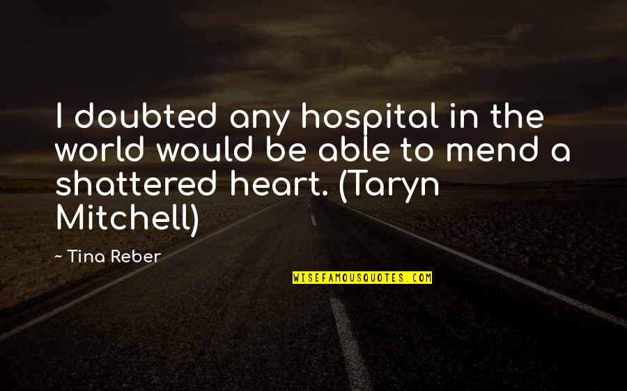 World Shattered Quotes By Tina Reber: I doubted any hospital in the world would World Shattered Quotes By Tina Reber: I doubted any hospital in the world would