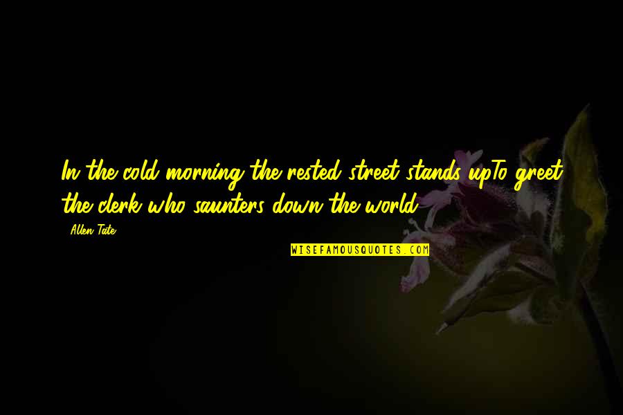 World So Cold Quotes By Allen Tate: In the cold morning the rested street stands World So Cold Quotes By Allen Tate: In the cold morning the rested street stands