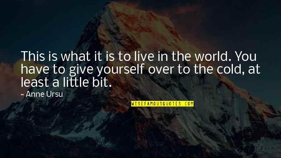 World So Cold Quotes By Anne Ursu: This is what it is to live in World So Cold Quotes By Anne Ursu: This is what it is to live in