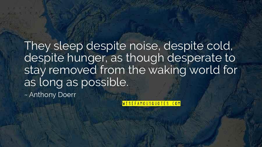 World So Cold Quotes By Anthony Doerr: They sleep despite noise, despite cold, despite hunger,