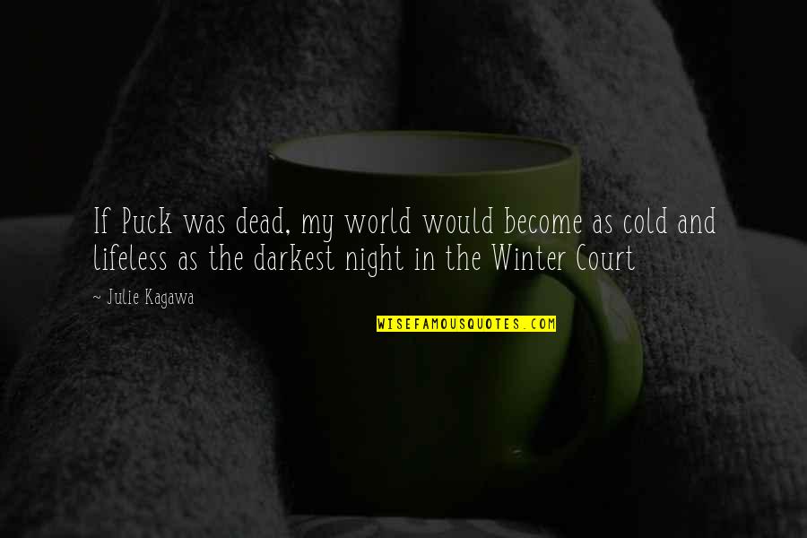 World So Cold Quotes By Julie Kagawa: If Puck was dead, my world would become World So Cold Quotes By Julie Kagawa: If Puck was dead, my world would become