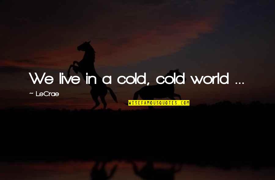 World So Cold Quotes By LeCrae: We live in a cold, cold world ...