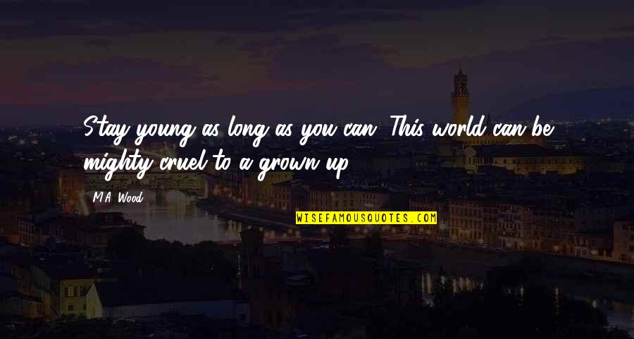 World So Cruel Quotes By M.A. Wood: Stay young as long as you can. This