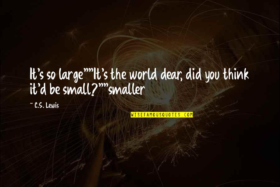 World So Small Quotes By C.S. Lewis: It's so large""It's the world dear, did you