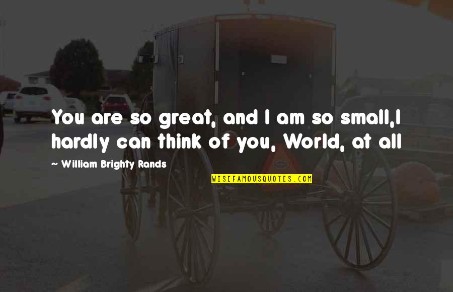 World So Small Quotes By William Brighty Rands: You are so great, and I am so
