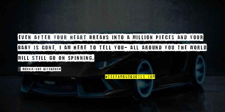 World Spinning Quotes By Bonnie-Sue Hitchcock: Even after your heart breaks into a million